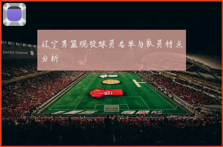 辽宁男篮现役球员名单与队员特点分析